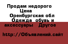 Продам недорого . › Цена ­ 250 - Оренбургская обл. Одежда, обувь и аксессуары » Другое   
